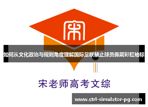 如何从文化政治与规则角度理解国际足联禁止球员佩戴彩虹袖标