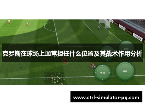 克罗斯在球场上通常担任什么位置及其战术作用分析