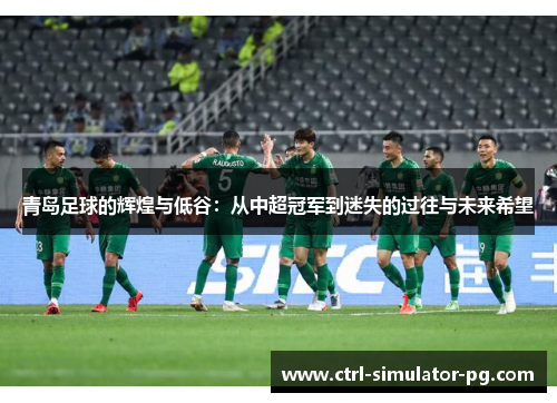青岛足球的辉煌与低谷：从中超冠军到迷失的过往与未来希望