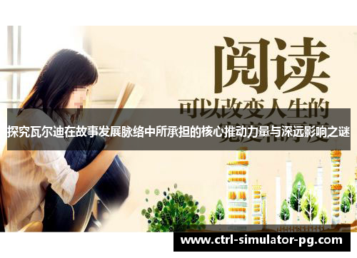 探究瓦尔迪在故事发展脉络中所承担的核心推动力量与深远影响之谜