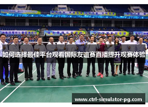 如何选择最佳平台观看国际友谊赛直播提升观赛体验