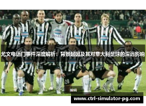 尤文电话门事件深度解析：背景起因及其对意大利足球的深远影响