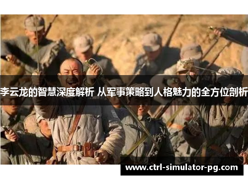 李云龙的智慧深度解析 从军事策略到人格魅力的全方位剖析