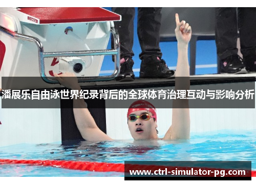 潘展乐自由泳世界纪录背后的全球体育治理互动与影响分析