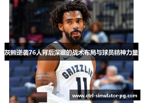 灰熊逆袭76人背后深藏的战术布局与球员精神力量