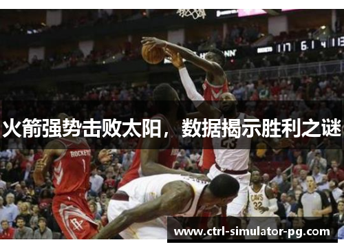 火箭强势击败太阳，数据揭示胜利之谜