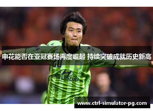 申花能否在亚冠赛场再度崛起 持续突破成就历史新高