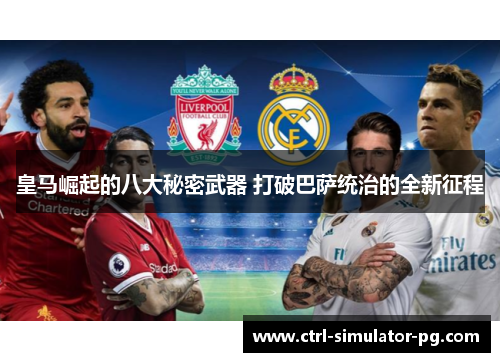 皇马崛起的八大秘密武器 打破巴萨统治的全新征程
