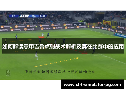 如何解读意甲吉鲁点射战术解析及其在比赛中的应用 如何解读意甲吉鲁点射战术解析及其在比赛中的应用