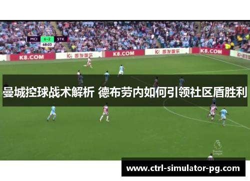 曼城控球战术解析 德布劳内如何引领社区盾胜利 曼城控球战术解析 德布劳内如何引领社区盾胜利