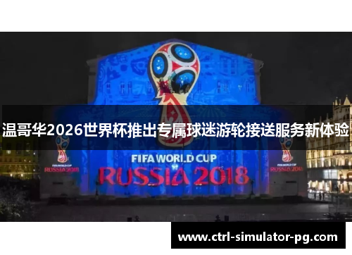 温哥华2026世界杯推出专属球迷游轮接送服务新体验