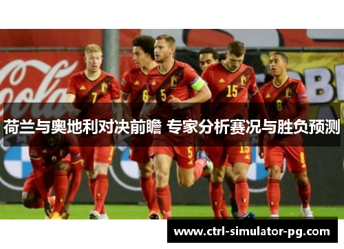 荷兰与奥地利对决前瞻 专家分析赛况与胜负预测