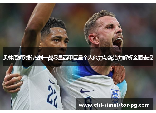 贝林厄姆对阵热刺一战尽显西甲巨星个人能力与统治力解析全面表现